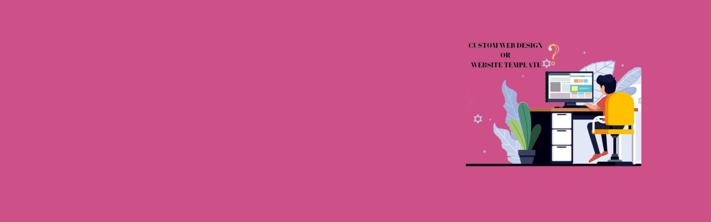 Why Custom web design is better than Templates